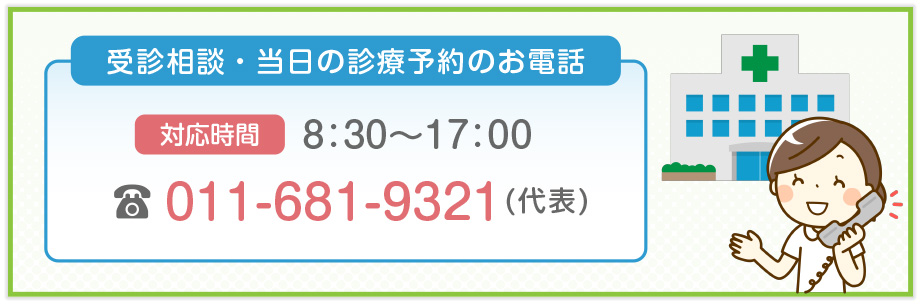 受診相談・当日の診療予約のお電話 対応時間 8：30～17：00 TEL.011-681-9321
