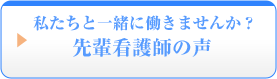 私たちと一緒に働きませんか？先輩看護士の声